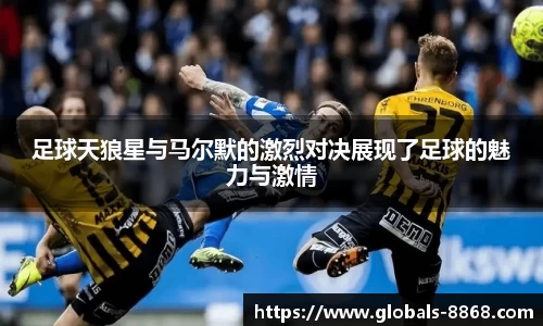 足球天狼星与马尔默的激烈对决展现了足球的魅力与激情