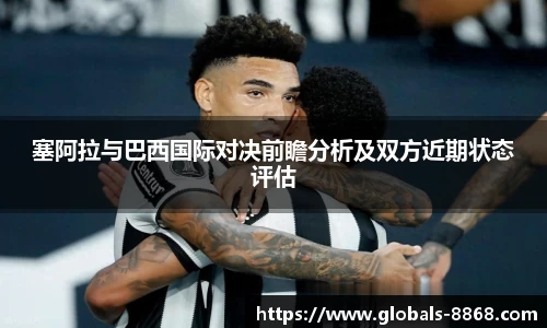 塞阿拉与巴西国际对决前瞻分析及双方近期状态评估