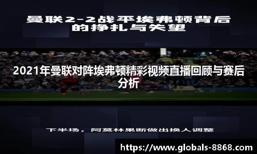 2021年曼联对阵埃弗顿精彩视频直播回顾与赛后分析