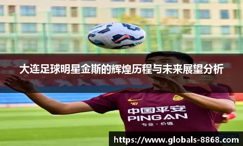 大连足球明星金斯的辉煌历程与未来展望分析