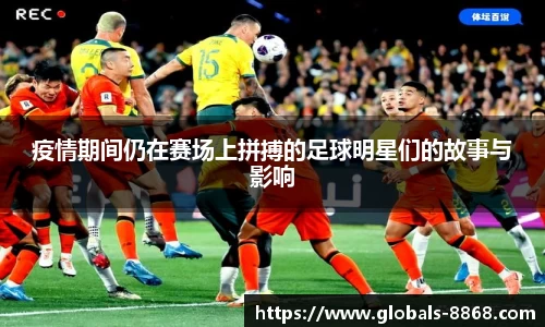 疫情期间仍在赛场上拼搏的足球明星们的故事与影响